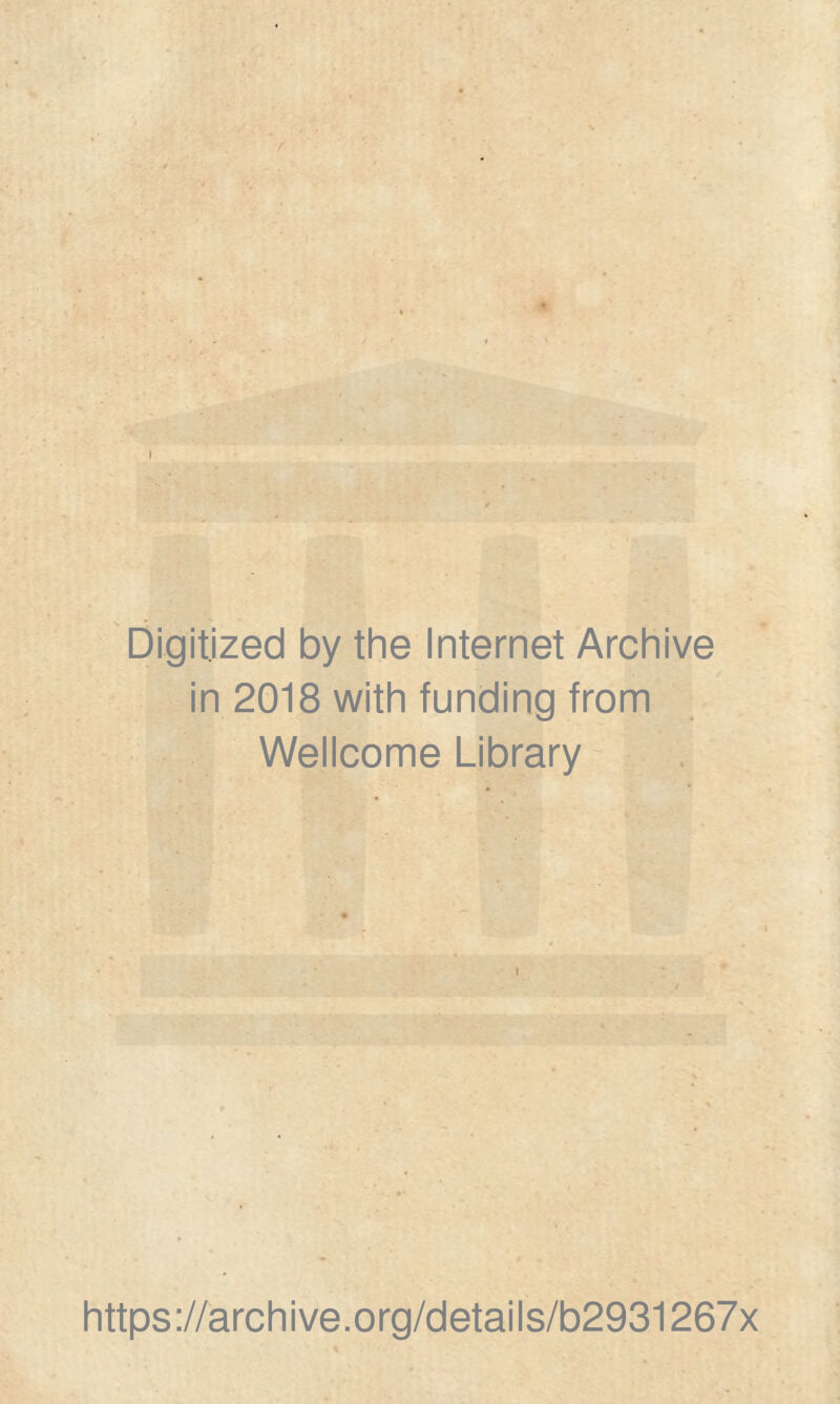 Digitjzed by the Internet Archive in 2018 with funding from Wellcome Library https;//archive.org/details/b2931267x