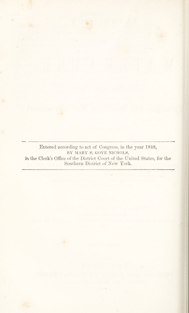 Entered according to act of Congress, in the year 1849, BY MARY S. GOVE NICHOLS, in the Clerk’s Office of the District Court of the United States, for the Southern District of Yew York.