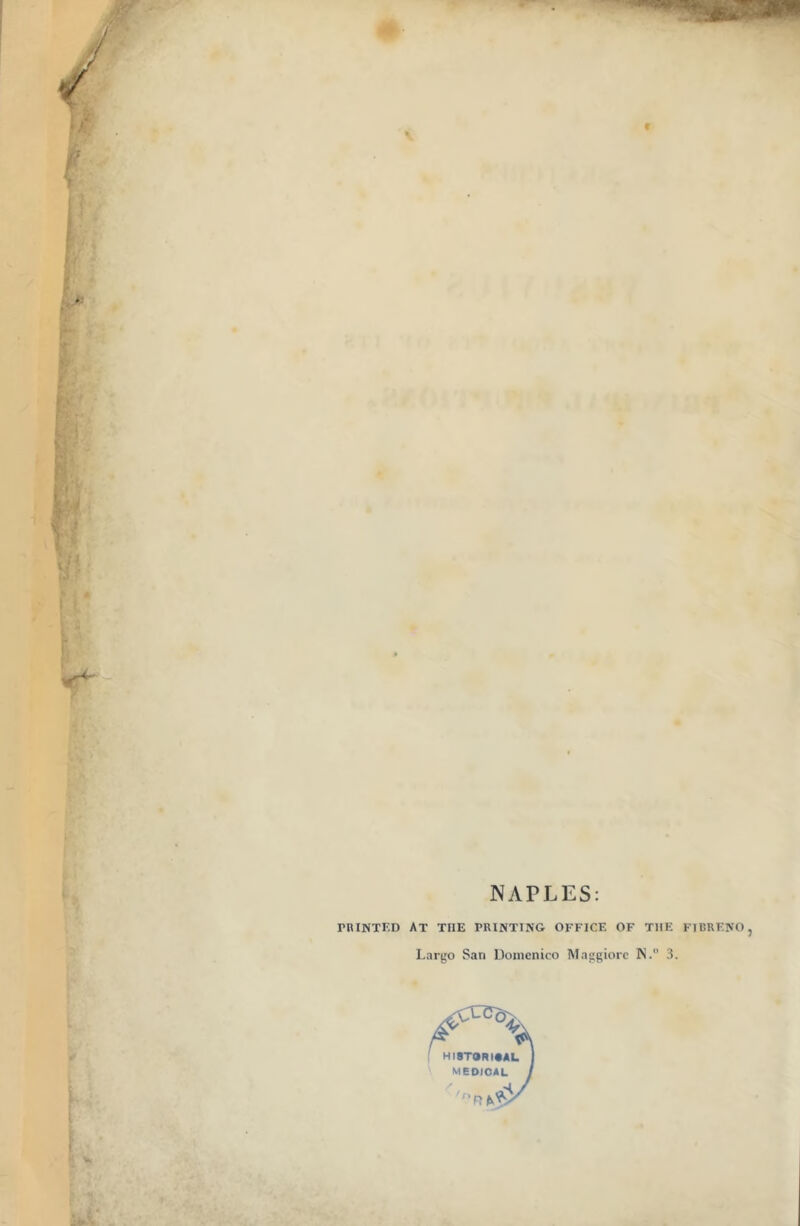 ft V t NAPLES: PRINTED AT THE PRINTING OFFICE OF THE FIBRENO, Largo San Domenico Maggiorc N.° 3. v