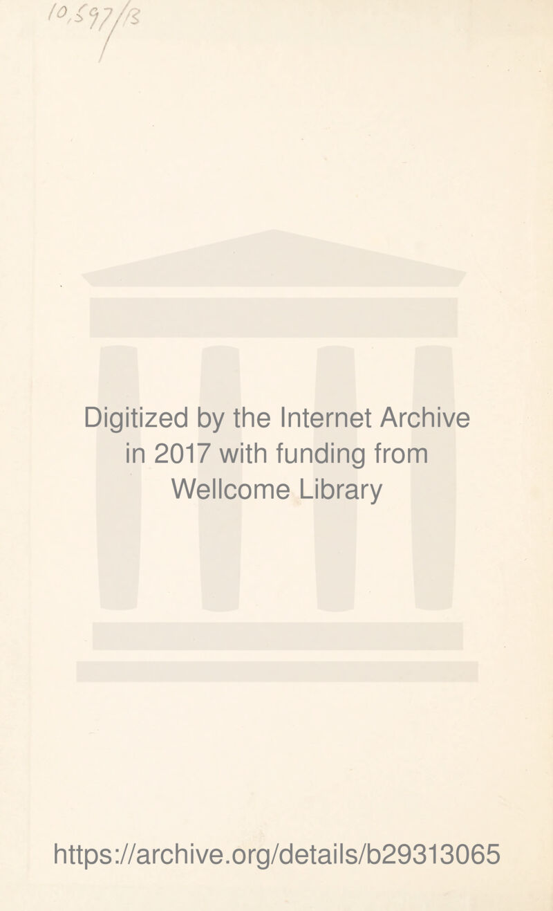 Digitized by the Internet Archive in 2017 with funding from Wellcome Library https://archive.org/details/b29313065