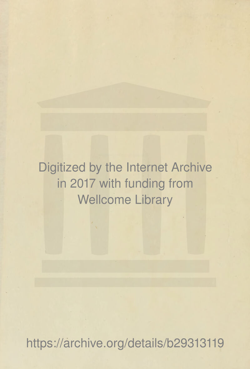 Digitized by the Internet Archive in 2017 with funding from Wellcome Library https://archive.org/details/b29313119