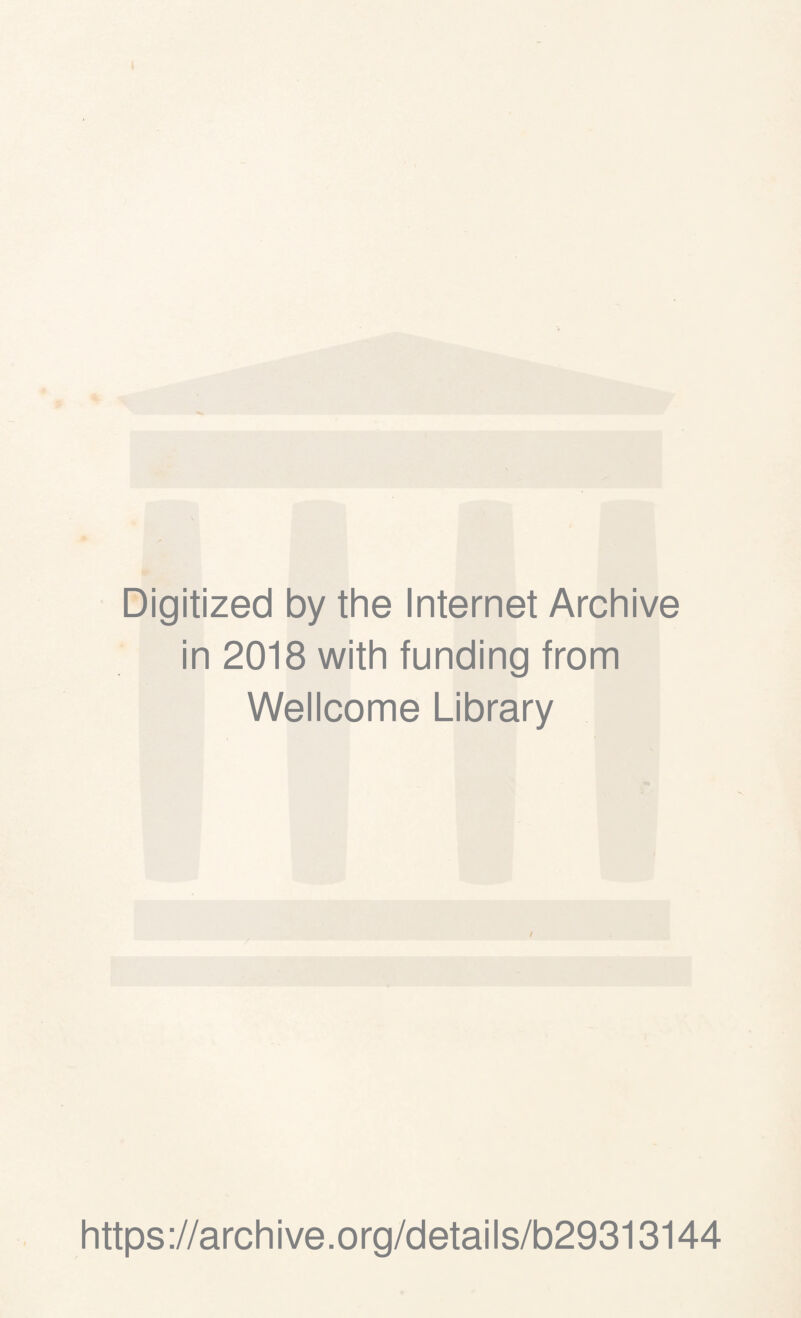 1 Digitized by the Internet Archive in 2018 with funding from Wellcome Library / https ://arch ive.org/details/b29313144