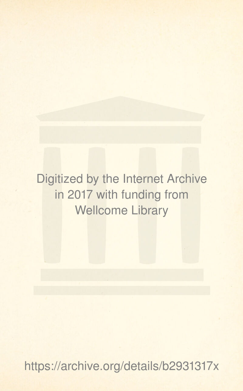 Digitized by the Internet Archive in 2017 with funding from Wellcome Library https://archive.org/details/b2931317x