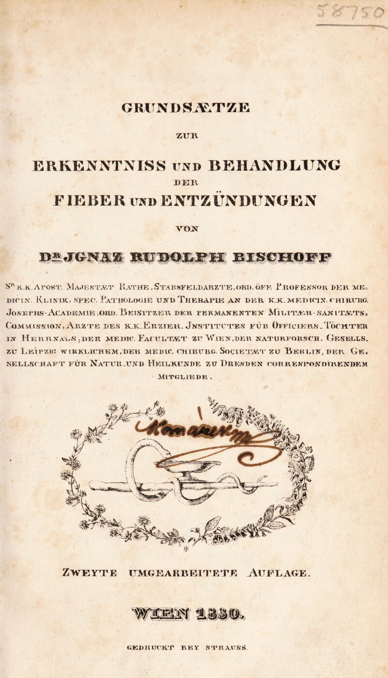 ZUIV ERKENNTNISS und BEHANDETJNO 3) Eil F lEBER UND ENTZÜNDUNGEN It.K.AFOST. >L\^iEST.^T l«-\TKE,STABSFEUJARZn[’E,(>HÜ. ÖFR ritOFESSOK DER MF.= BiriN. KliNHC. SPEO. PaTHOIAKJIE UKTOThEBAPIK AJS DEP^ K.K.>lET)iriN. t HlREHG JoSEPHS-ACADEMIB ,OKI). Beisitzer per PERMANENTE^ir MiEITAAI SAHlTiRTSi CoMMissiox, Arzte res k-k.Erzieip. Jbstitutes fer Opficiers-Totjuter Heur]^al..s .ber meihc. FAriTRTjK.T zp Wie:s,i>er RATUHFOKSCH. Geserls. zu LBiPZICr WIBKRPCBBM.BEE AIEDIC. OHmiTliG. SoClETA:>T ZU ÜEB Rll»r, UEPv Ge. «ELRiSC BAP'T FÜR NaTURAJN D HeIRKCISRE ZüBRESRER FOR RESPONDTREICREM Mitoribbe , Zl^^EYTE UMGPlAKBEITEl^R AUFLAGE. REBRIJCKT BBY STRAPSS.