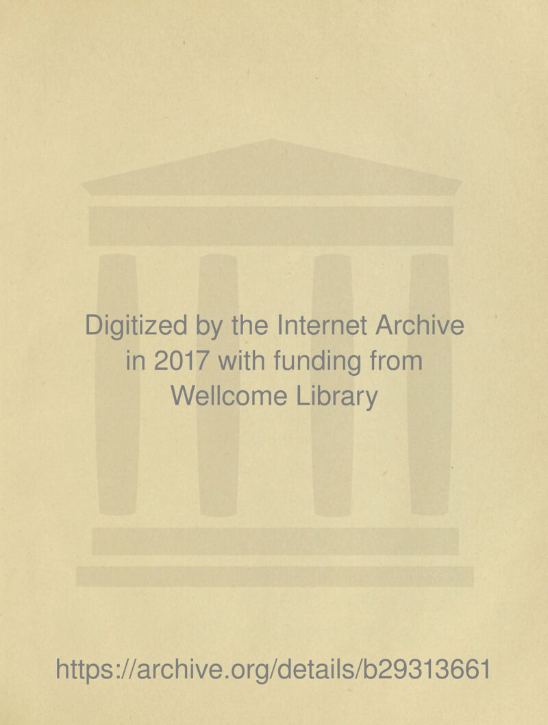 1 Digitized by the Internet Archive in 2017 with funding from Wellcome Library https://archive.org/details/b29313661