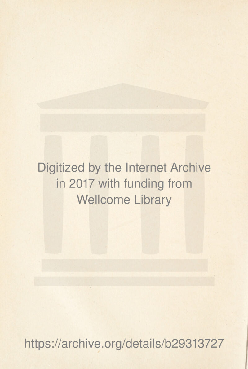 y V Digitized by the Internet Archive in 2017 with funding from Wellcome Library https://archive.org/details/b29313727