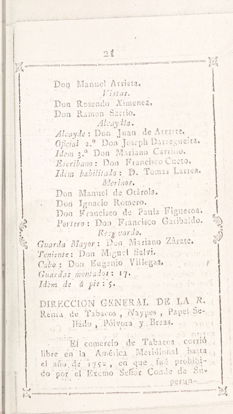 'Don Manuel Arriata» Vista!. Rosendo AúmeneZi Don llamón Sarrio. Ale ay día. Al cay de : Don Juan deAmAí^ OjieUli 2.° Don Joseph Dái:e;<ueita« ídem Don Mariano Canino. Escribano : Don FrancAco Cueto, Ida;; habilitado : I). Tomas .Luuea, Merinos. Don Manuel de Otaroia» Don Ignacio Romero, Don Francisco de Paula Figueroa; Versero : Don Francisco Ganbaklo. Resg varío. Guarda Mayor: Dun Mariano Zarate. Teniente: Don Miguel Salvi. tóo : Don Eugenio Vi He gas# / (»roí r I v? s rh orí! a d o /: 17. Idem de á fin $» DIRECCION GENERAL DE LA. R, Reñía de Tabacos , idaypes , Papm Se-, Hado . Pólvora y..Breas, * t Tí * A Eli comercio . de Tabacos cundo libre en la Á.nr»éiic¿ . ivleiiui’au.l nana el ano 1 de U]C* > en cme 0^- Pr^ulO»“ co por el Exorno ¿eftot Conu.e de ' : ‘ • -.*:P r u n~