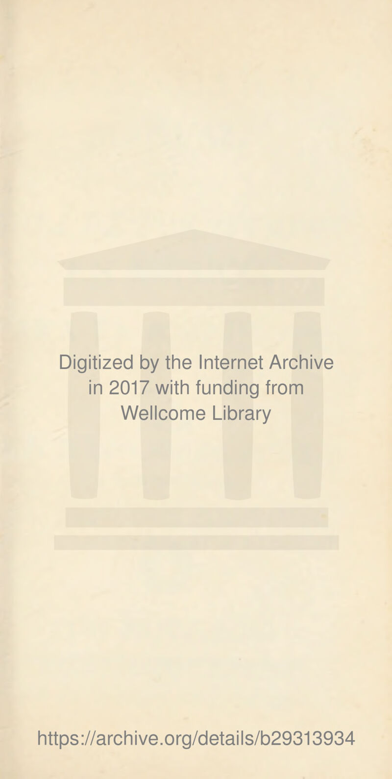 Digitized by the Internet Archive in 2017 with funding from Wellcome Library https://archive.org/details/b29313934