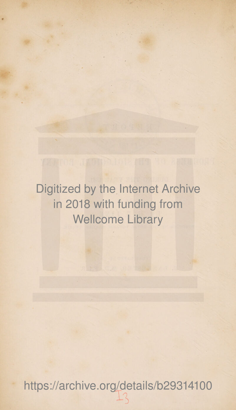 Digitized by the. Internet Archive in 2018 with funding from Wellcome Library https ://arch i ve. org^etai Is/b29314100