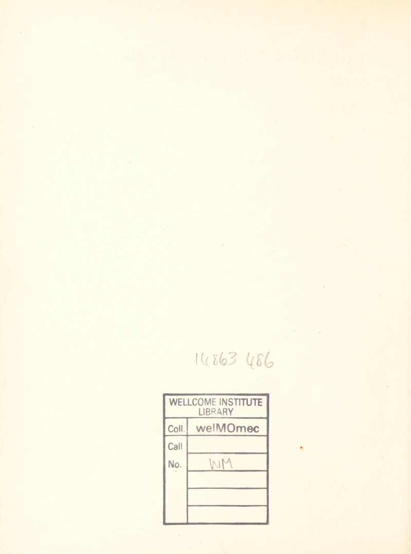 i (a63 3^4 WELLCOME INSTITUTE LIBRARY Coll welMOmec Cal! No. \NtA