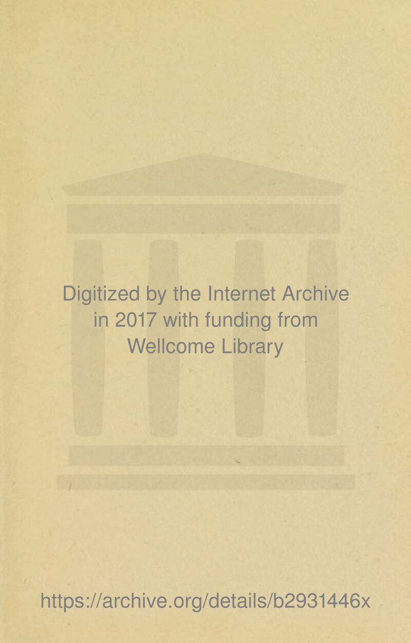 Digitized by the Internet Archive in 2017 with funding from Wellcome Library https://archive.org/details/b2931446x