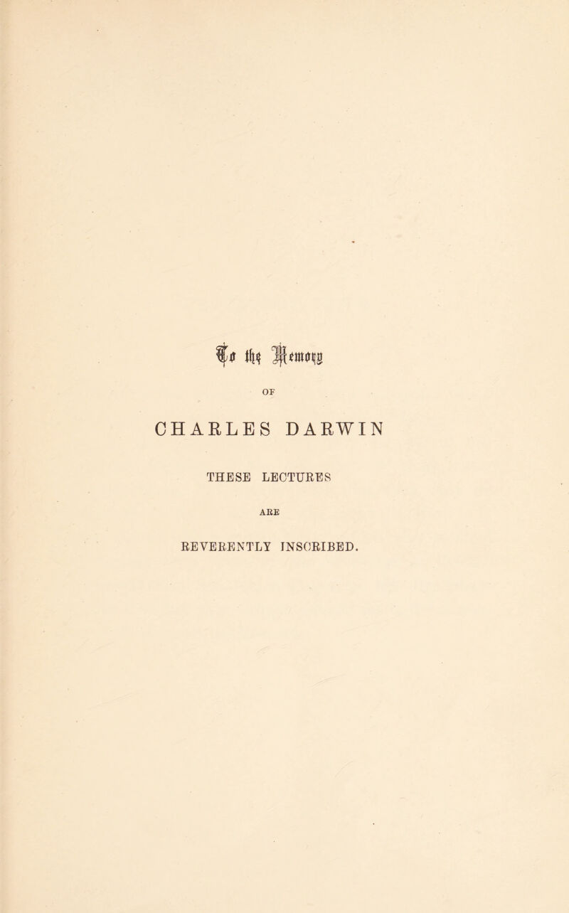 jft mm CHARLES DARWIN THESE LECTURES AEE REVERENTLY INSCRIBED.