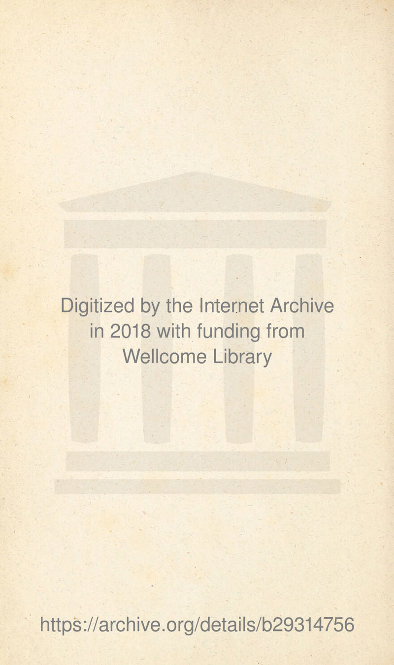Digitized by the Internet Archive \ ■, v-x “M- in 2018 with funding from Wellcome Library https://archive.org/details/b29314756