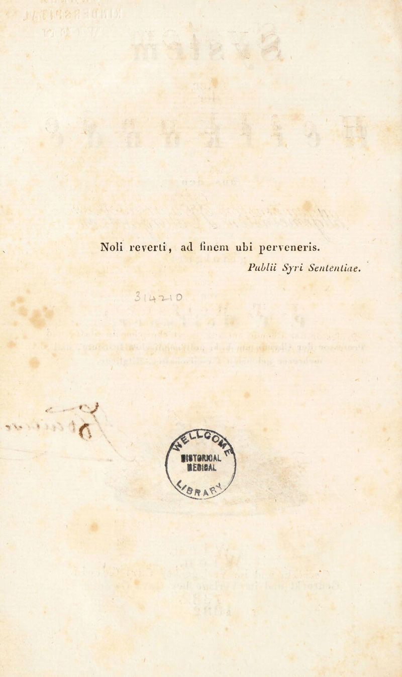 Noli rcverli, ad finem ubi perveneris. Publii Syri Sententiae. 3 m *v -1 o
