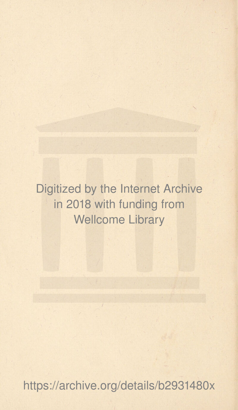 Digitized by the Internet Archive in 2018 with funding from Wellcome Library S \ https://archive.org/details/b2931480x