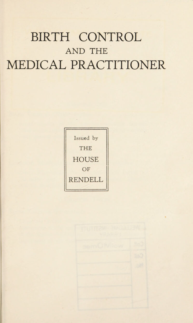 BIRTH CONTROL AND THE MEDICAL PRACTITIONER Issued by THE HOUSE OF RENDELL