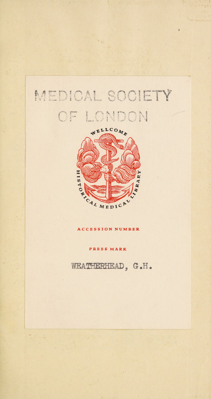 I ( I h\ I II } M ■ ra.> ,•’ s - ■ ’ i '3 ACCESSION NUMBER PRESS MARK WMTHEEHEAD ? G-.H.