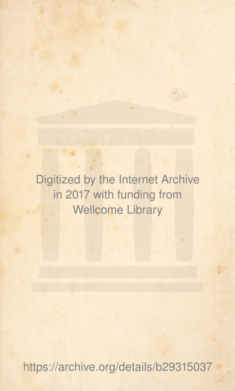 / < ■ Digitized by the Internet Archive in 2017 with funding from Wellcome Library i https://archive.org/details/b29315037