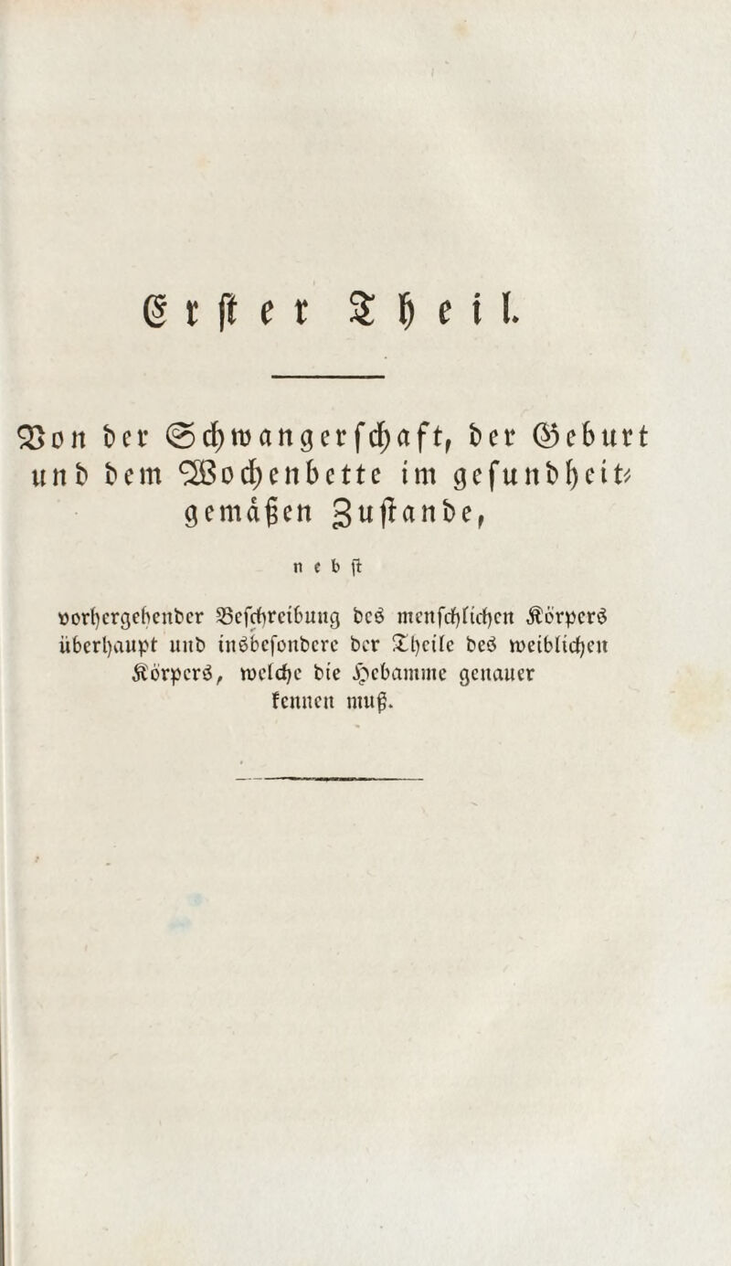 (51 ft e r $ f) c t l. 2>on bei* ©cf)toangerfdf)aft, ber ©eburt unb bem Wochenbette tm gefunbfjeit* gemäßen gttjlanbe, ti c b ft »orhcrgehenbcr Sefrffrcibuug bcö ntenfdf)ftrf)cn Äbrpcrö überhaupt unb inöbcfonbcrc bcr £t)cile beö weiblichen Äörpcrö, welche bte Hebamme genauer lernten muß.
