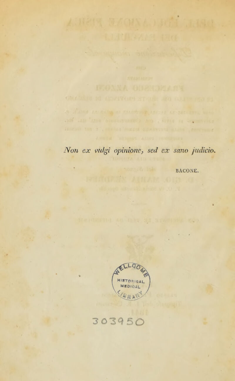 Non ex viilgi opinione, sed ex sano judicio. BACONE. I MtSTOi^igAL \ mbdioal