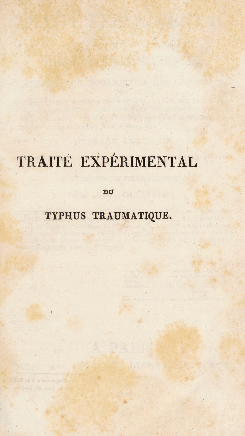 TRAITÉ EXPÉRIMENTAL Dü TYPHUS TRAUMATIQUE. i