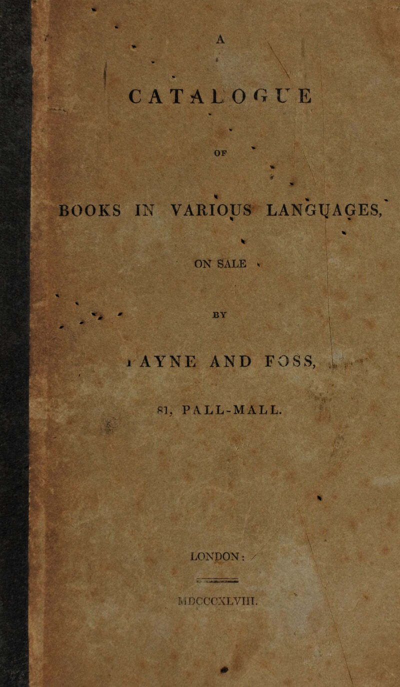 OF BOOKS IN VARIOUS LANGUAGES, % . 0 ON SALE BY ■ a AYNE AND FOSS s, l mjt Is m 81, PALL-MALL. SW: LONDON: