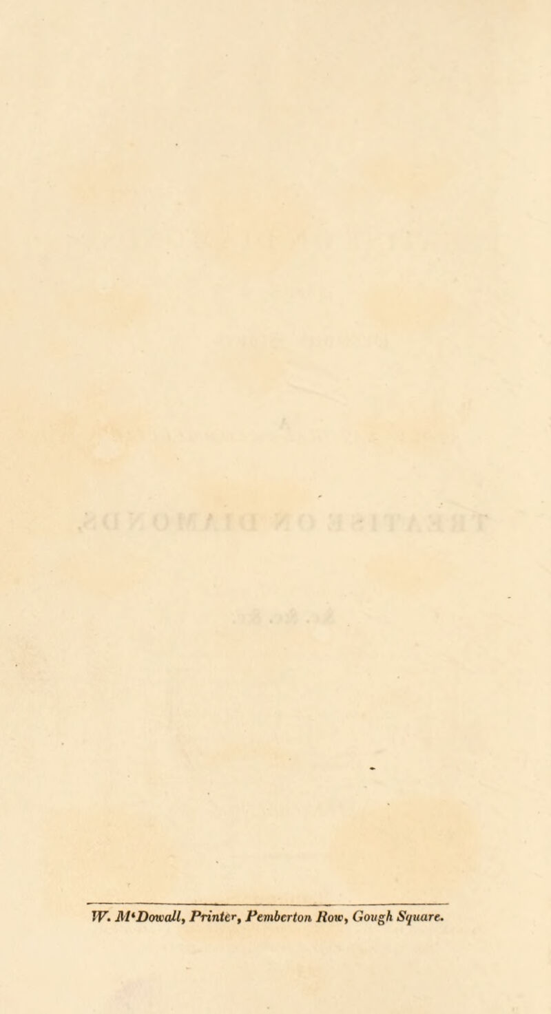 W. MlDowall, Printer, Pemberton liotc, Gough Square.