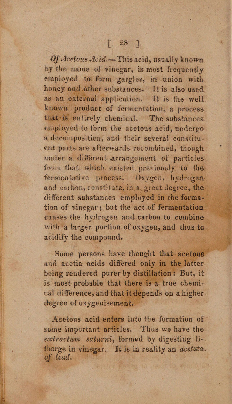  Of Acetous Acid.—'This acid, usually known » form gargles, in union with substances. It is also used application. © ‘It is the well. act of fermentation, a process. entirely chemical. oe oe ae dh dl,      a deconposition; and atts seb cbhd “constitu ent parts. are a pipe: te é tenet a diff .       ae car ee constitu different —*     aiy the arena Some persons have th ane cen’ — ~~       n: But, it. true chemi-. rs into the formation of © eis we. have the     es i in reality an acetate. i “#8 z a &amp; re H 