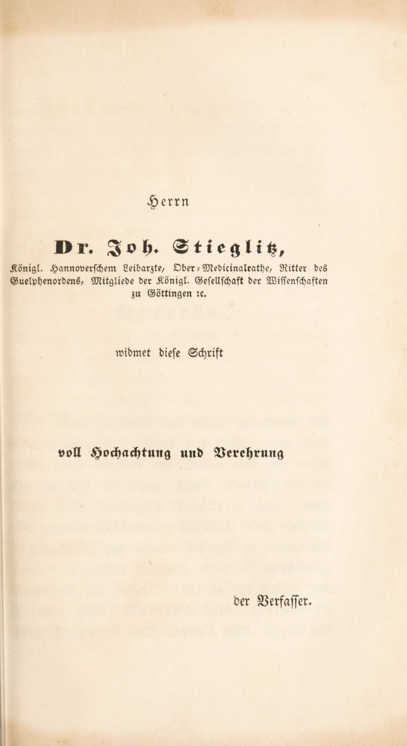 J^errn I>r. «Stteglitl, Äönigl. ^annooerfdbem ßeibarjte/ Dber« SJlebicinalcatbe/ 3?itter be§ @uclpI)enort»en6/ OJlitglie&c bet Äönigl. ©efellf^^aft bet SBiiTenfd^aften ju ©ötttngen ic. wibmet tiefe ©d^rift »oU ^o^ad^tung unb 35ete^r«nö 'OCX SSetfaffer.