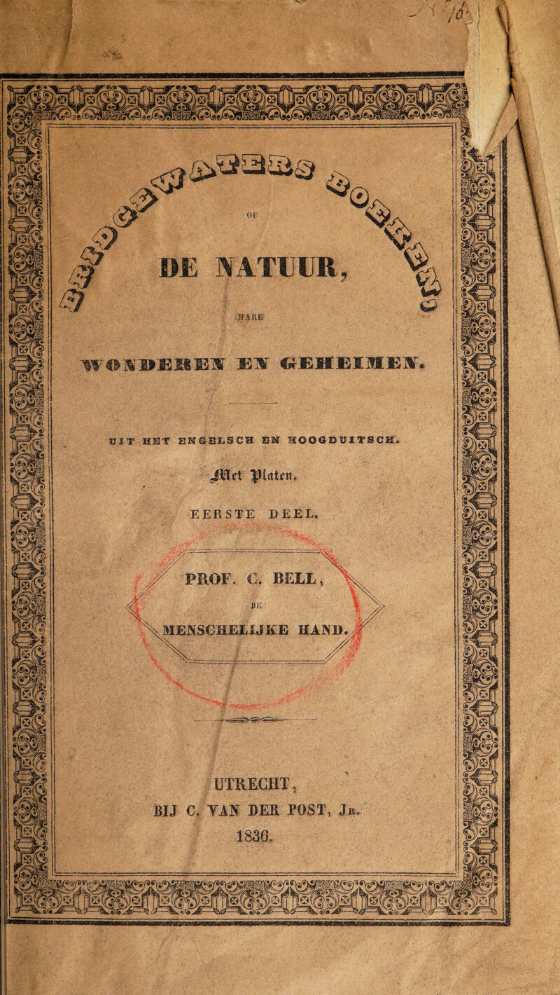 NATUUR WOïröEMEItf £1 «EIIEÏMBY UIT HST ENGS&SCH EN HOOGDÜITSCE BELL PROF ^ MENSCHEL!JKE HAND UTRECHT, BIJ C. TAN DER POST, Jr. 1836.