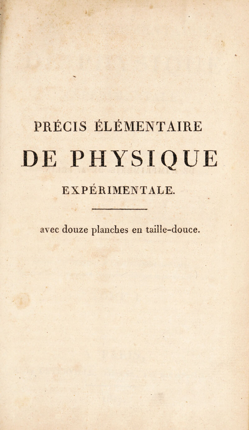 PRÉCIS ÉLÉMENTAIRE DE PHYSIQUE EXPÉRIMENTALE. avec douze planches en taille-douce.