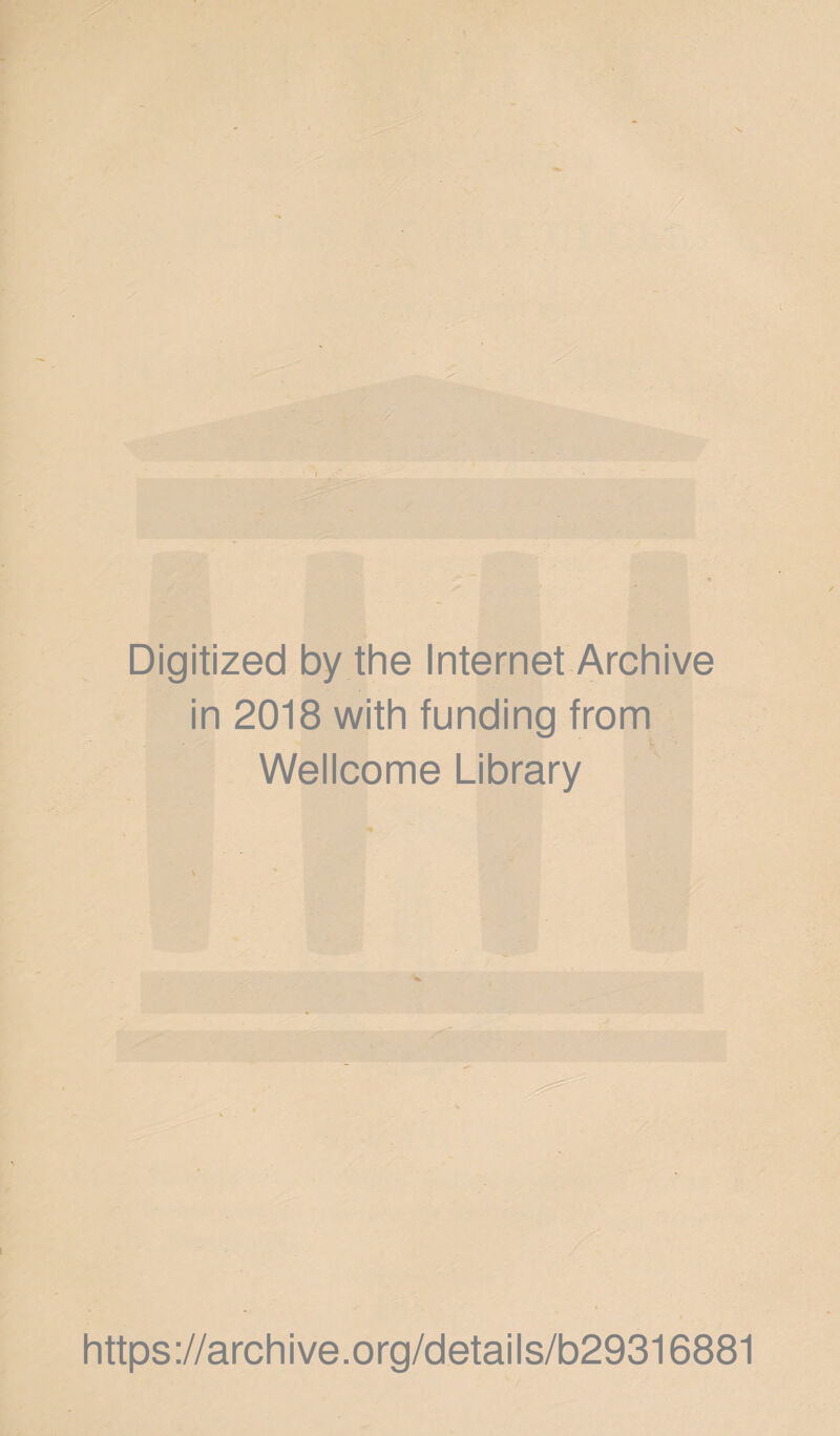 Digitized by the Internet Archive in 2018 with funding from - > Wellcome Library https://archive.org/details/b29316881