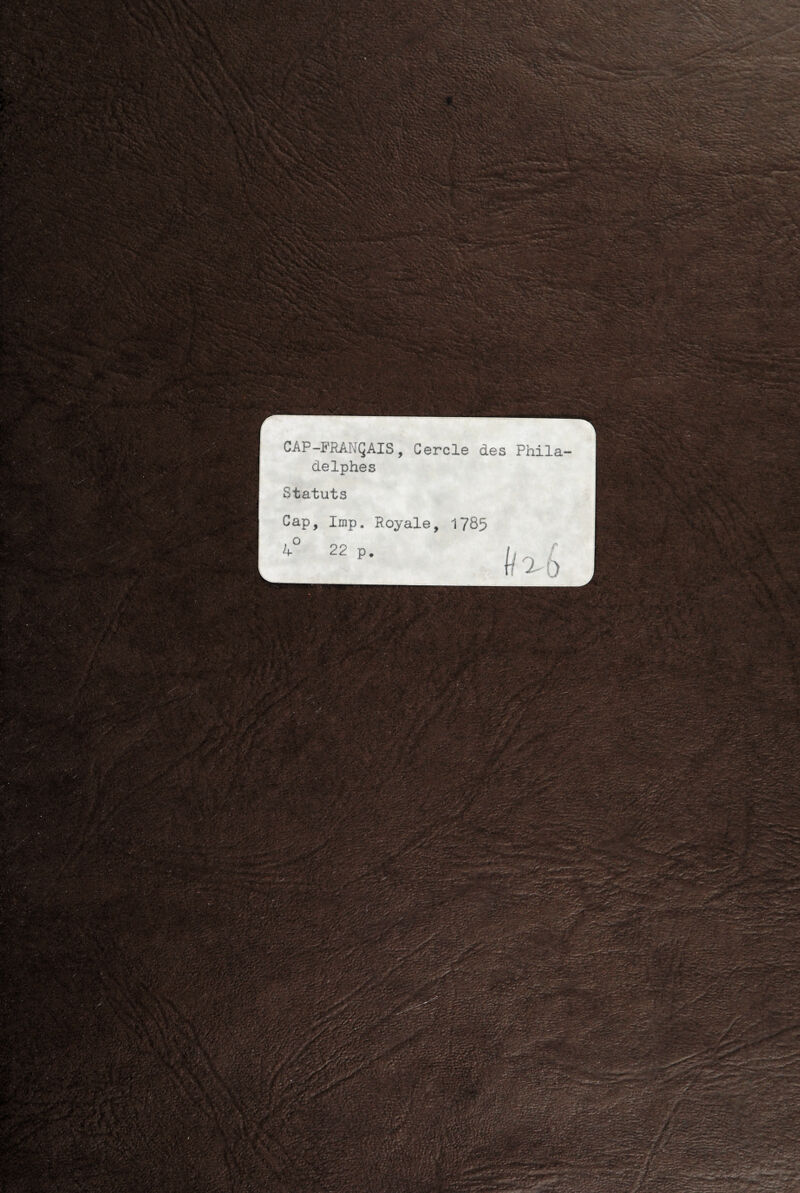 v-':: ^\'^V v--*'.- , V -v-<vvv • NV5;^^r;-;^sas V ■,•— ■'.■■' ■. '-.v.'î^-.ivJ*;^ rt 0-7.- V ^-’>:\<0-.','-. '• i’gfe»^:..^'^,' >ÆJ •Æ'.ü- ‘T.?^: '..' ■■ O';'-- ^■^- •S ■.''r^\''’v.. >''>^ :'<Î.- ~ ■ ■ 1';‘-c-; ., . . .'..’V-^-,- ■^C -* \ .*-. ’ • ■•. . . vt .;_ *. • . . . ■* • -^ •• CAP-FRANÇAIS, Cercle des Phila- delphes Statuts Cap, lmp. Royale, 1785 '' - f,' X 4 O 0 ^ •/' ' . -‘f • • >■ , - w-ff .• ■ 'O '. ' ^v • '»/ 'R-'*-V- ■ - - - ''■h If' A ■■ • . ■ •*'a?'k:7- :'v ïssÿÇ-^' -ÿjf