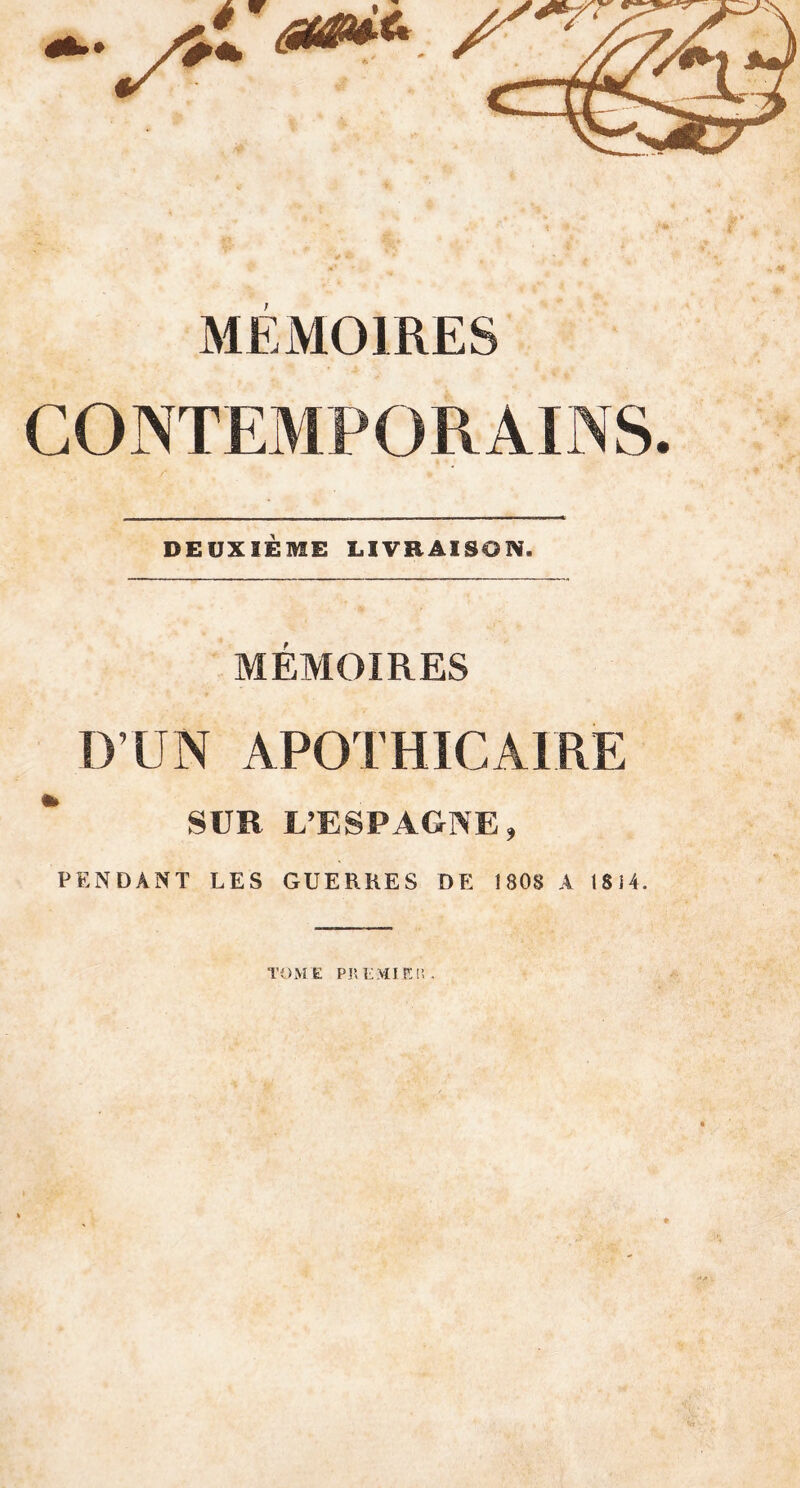 4É»* MEMOIRES CONTEMPORAINS. DEUXIÈME LIVRAISON. MEMOIRES D’UN APOTHICAIRE SUR L’ESPAGNE, PENDANT LES GUERRES DE 1808 A 1814. TOME PR EMITCH ,