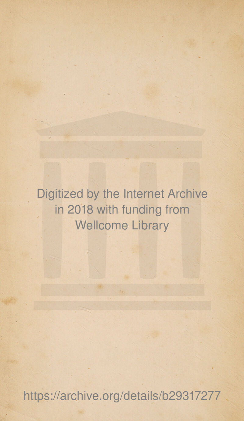 Digitized by the internet Archive in 2018 with funding from ' Wellcome Library i ~ * •' • ' N t * https ://arch i ve. org/detai Is/b29317277