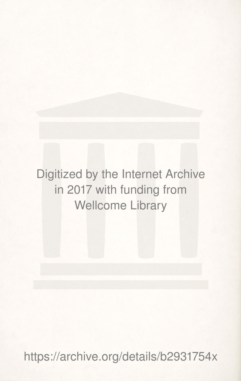 Digitized by the Internet Archive in 2017 with funding from Wellcome Library https://archive.org/details/b2931754x