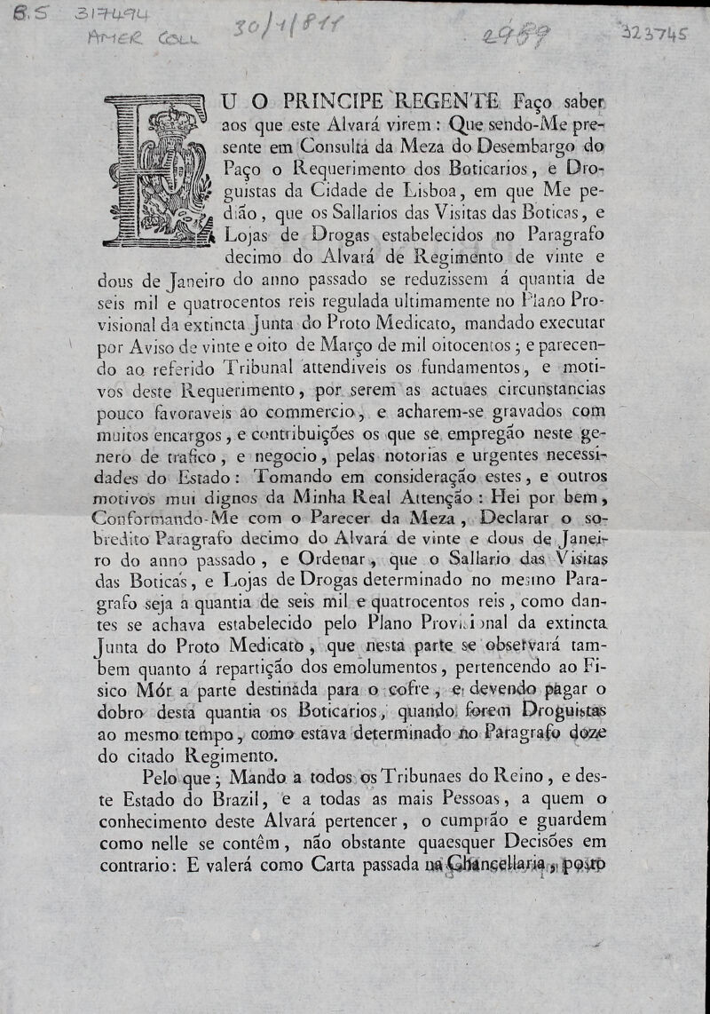 U O PRÍNCIPE REGENTE Faço saber aos que este Alvará virem : Que sendo-Me pre- sente em Consulta da Meza do Desembargo do Paço o Requerimento dos Boticários, e Dro- guistas da Cidade de Lisboa, em que Me pe- d:ao , que os Sallarios das Visitas das Boticas, e Lojas de Drogas estabelecidos no Paragrafo decimo do Alvará de Regimento de vinte e dons de Janeiro do anno passado se reduzissem á quantia de seis mil e quatrocentos reis regulada ultimamente no Piano Pro- visional da extincta junta do Proto Medicato, mandado executar por Aviso de vinte e oito de Março de mil oitocentos; e parecen- do ao referido Tribunal attendiveis os fundamentos, e moti- vos deste Requerimento, por serem as actuaes circunstancias pouco favoráveis ao commercio, e acharem-se gravados com muitos encargos, e contribuições os que se empregão neste ge- nero de trafico , e negocio, pelas notorias e urgentes necessi- dades do Estado : Tomando em consideração estes, e outros motivos mui dignos da Minha Real Attençao : Hei por bem. Conformando-Me com o Parecer da Meza, Declarar o so- bredito Paragrafo decimo do Alvará de vinte e dous de Janei- ro do anno passado, e Ordenar, que o Salkrio das. Visitas das Boticas, e Lojas de Drogas determinado no meuno Para- grafo seja a quantia de seis mil e quatrocentos reis , como dan- tes se achava estabelecido pelo PJano Provi J mal da extincta Junta do Proto Medicato , que nesta parte se observará tam- bém quanto á repartição dos emolumentos, pertencendo ao Fí- sico Mór a parte destinada para o cofre , e devendo pàgar o dobro desta quantia os Boticários, quando forem Droguistas ao mesmo tempo, como estava determinado no Paragrafo doze do citado Regimento. Pelo que ; Mando a todos osTribunaes do Reino , e des- te Estado do Brazil, e a todas as mais Pessoas, a quem o conhecimento deste Alvará pertencer, o cumpião e guardem como nelle se contêm , não obstante quaesquer Decisões em contrario: E valerá como Carta passada naQhangehariaíí!pQdP