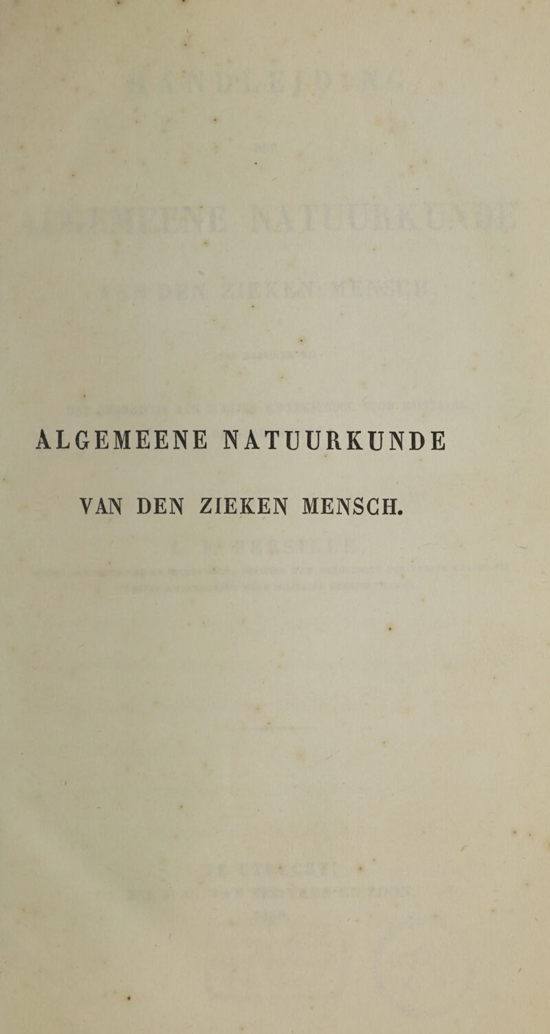 ALGEMEENE NATUURKUNDE VAN DEN ZIEKEN MENSCH.