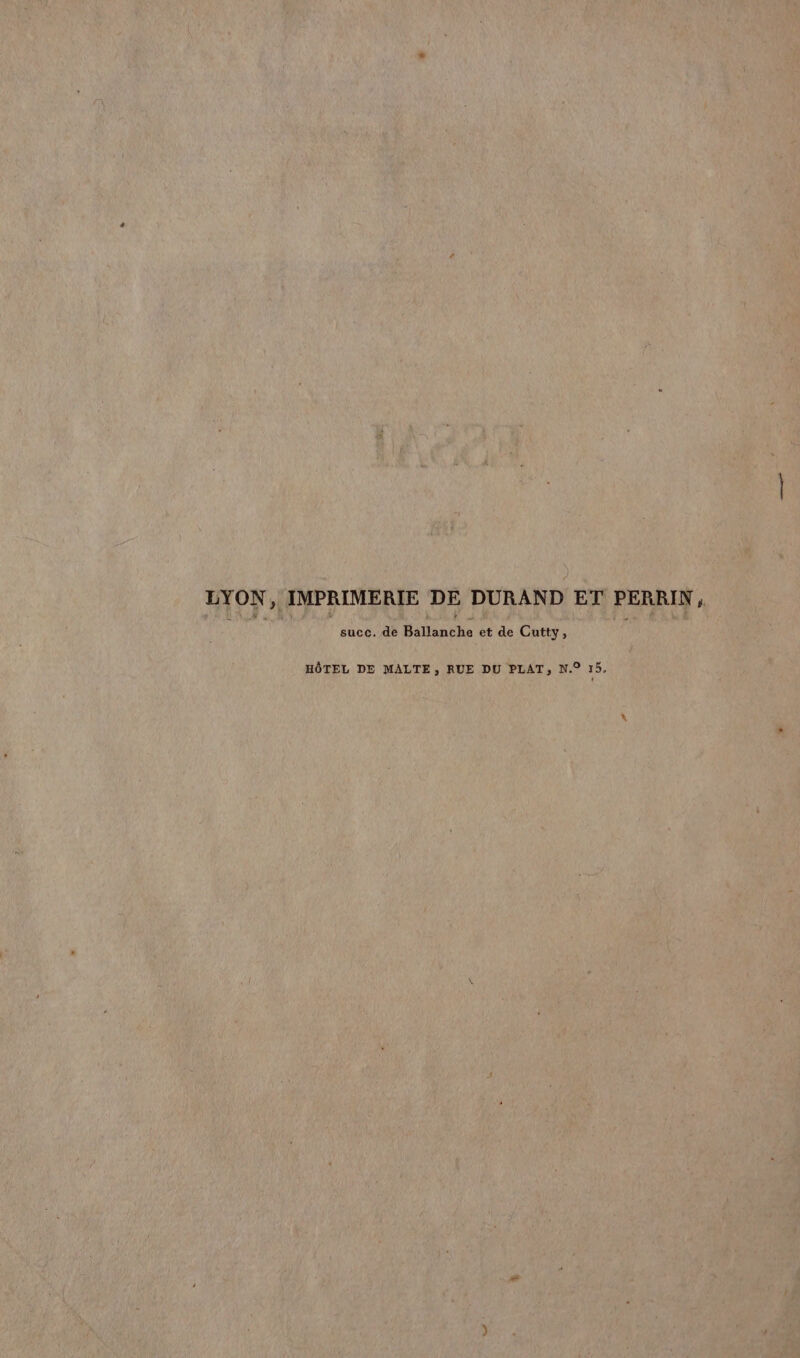 LYON, IMPRIMERIE DE DURAND ET PERRIN , succ. de Henthe et de Cutty, HÔTEL DE MALTE, RUE DU PLAT, N.° 15.