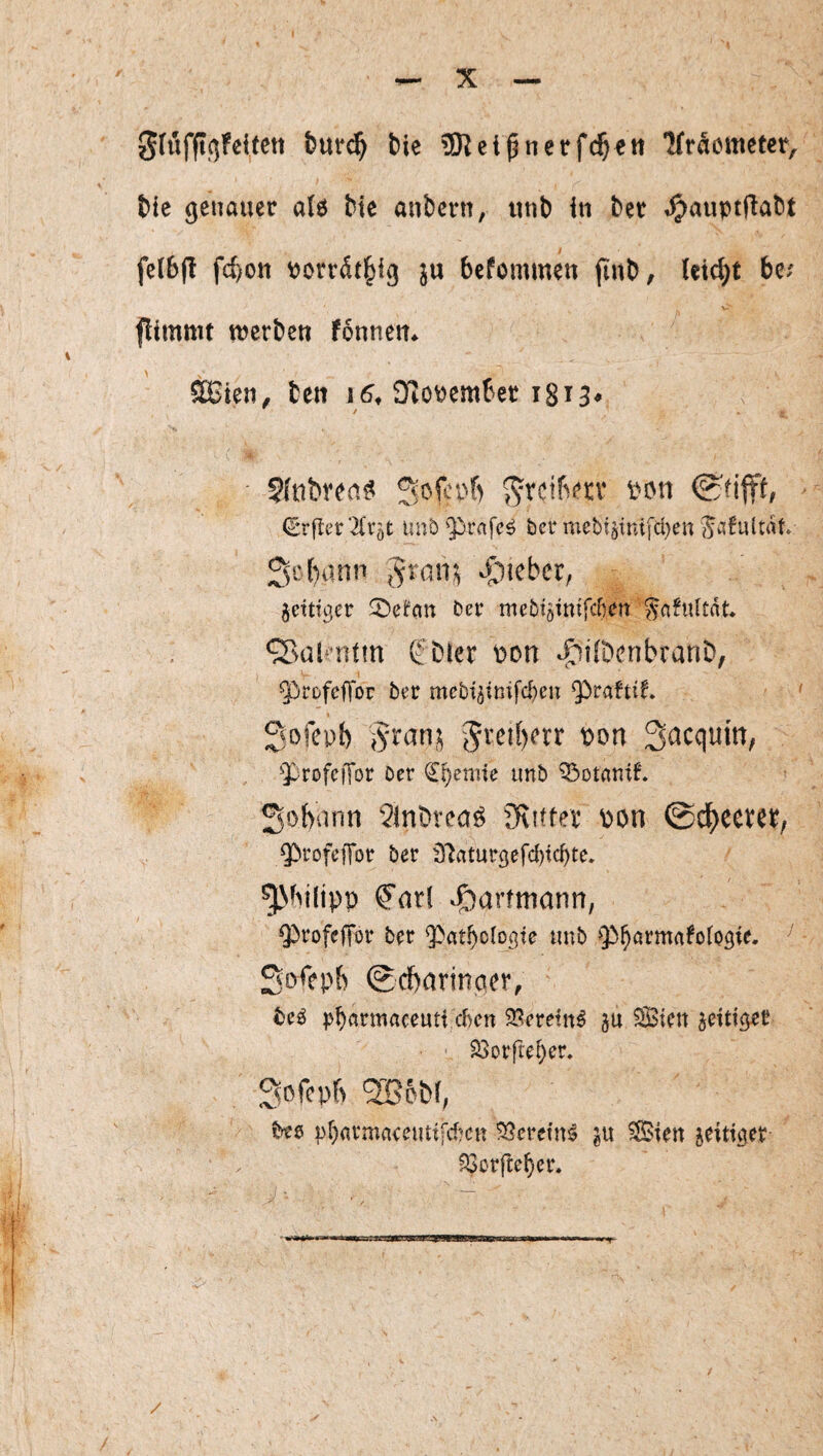 Me 5Rei|nerfc^«tt Ift^äcrneter, Me genauer alö Me anbern, unb in ber ^auptfiabt fe(6(! fc^on Porrdt^ig ju befommen (inb, leicht be? fHmmt ttjcrbeti fonneit. \ Sffiten, tcn 16. 3fiottcm6et i8i3* $ftibyfns S'vcifM’tv ton (pfifft, (Srflc’t*'2[Vöt unb$)rafe^ ticr mebtgimfd)en Safuitat Scfiann ^lieber, jetttger ^efan Der mebtgtmfcben S<^hUtdt ^^al^'ntin £ bler pon ^iibcnbranD, ^^rüfeffoc ber mebtjimfd)eu Qbraftit jofep!) i^ranj 5rcif)(‘tr ton ^^rofeffor Der Chemie imb Q3ütamf. Sobiinn 2lnövc(Jö jKiffer ton Qbrofeffor ber 31aturgefd)i(^tc. ^hilipt ^nrl ^artmonn, Obrofeffer ber $atbotogte nub Qb^örmafofogie. SofepB ©ebarinaer, be^ pb<^rmaceuti eben 2;?eretn^ ju SiBien jettiger 23or|tei)er. Sofepf) SBobi, bte pf)armcieemifd?cn Vereins? ?S$iett zeitiger ^crfte^cr. I ■ ■ ■ •- i 1 /