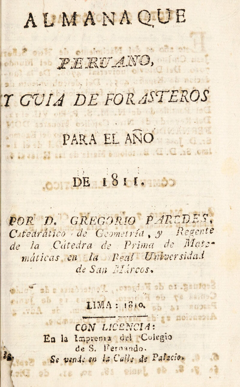 •* mR I). GR-EGOPaO Cdi^eUrátlco r de Gcometríd , jlep^cnte de la .Cátedra cíe Prima de Mate* máticas en la -Peal- Universidad de San P f ~ Y' r% tf> i/Uc ^ LIMA : loto. CON UCENCI4t Ea la l Ofpíonia áe\ 'Cüiegio cié S, l*‘errvAn(3f). S$ vinii sn U Calle ule Fahci&f’ j ■'A,