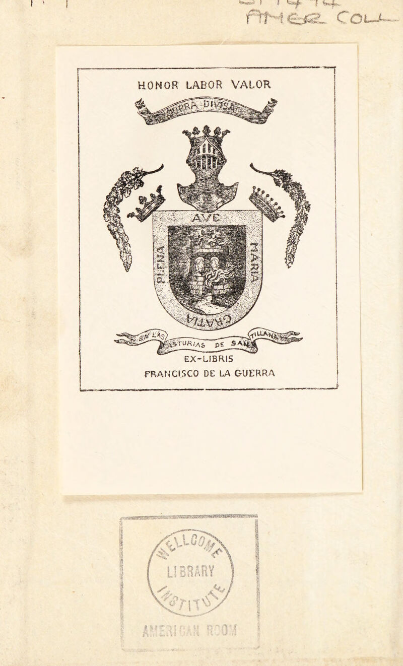 i ( f 4, iñt~ i óa. HONOR LABOR VALOR EX-LIBRIS FRANCISCO DE LA GUERRA COU- -