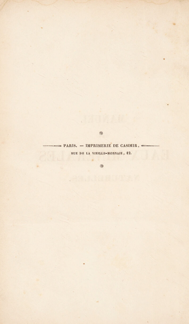 PARIS. — IMPRIMERIE DE CASIMIR, RUE UE LA VIEILLE-MONNAIE, 42.