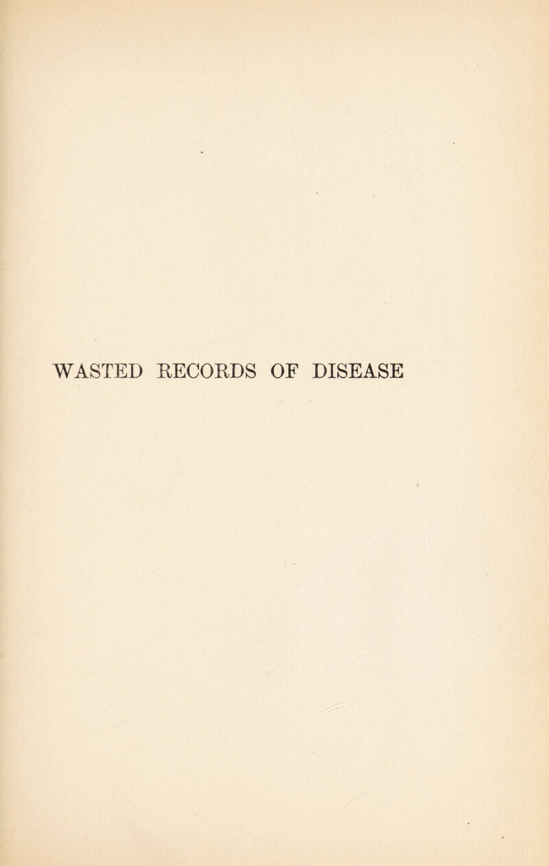 WASTED RECORDS OF DISEASE