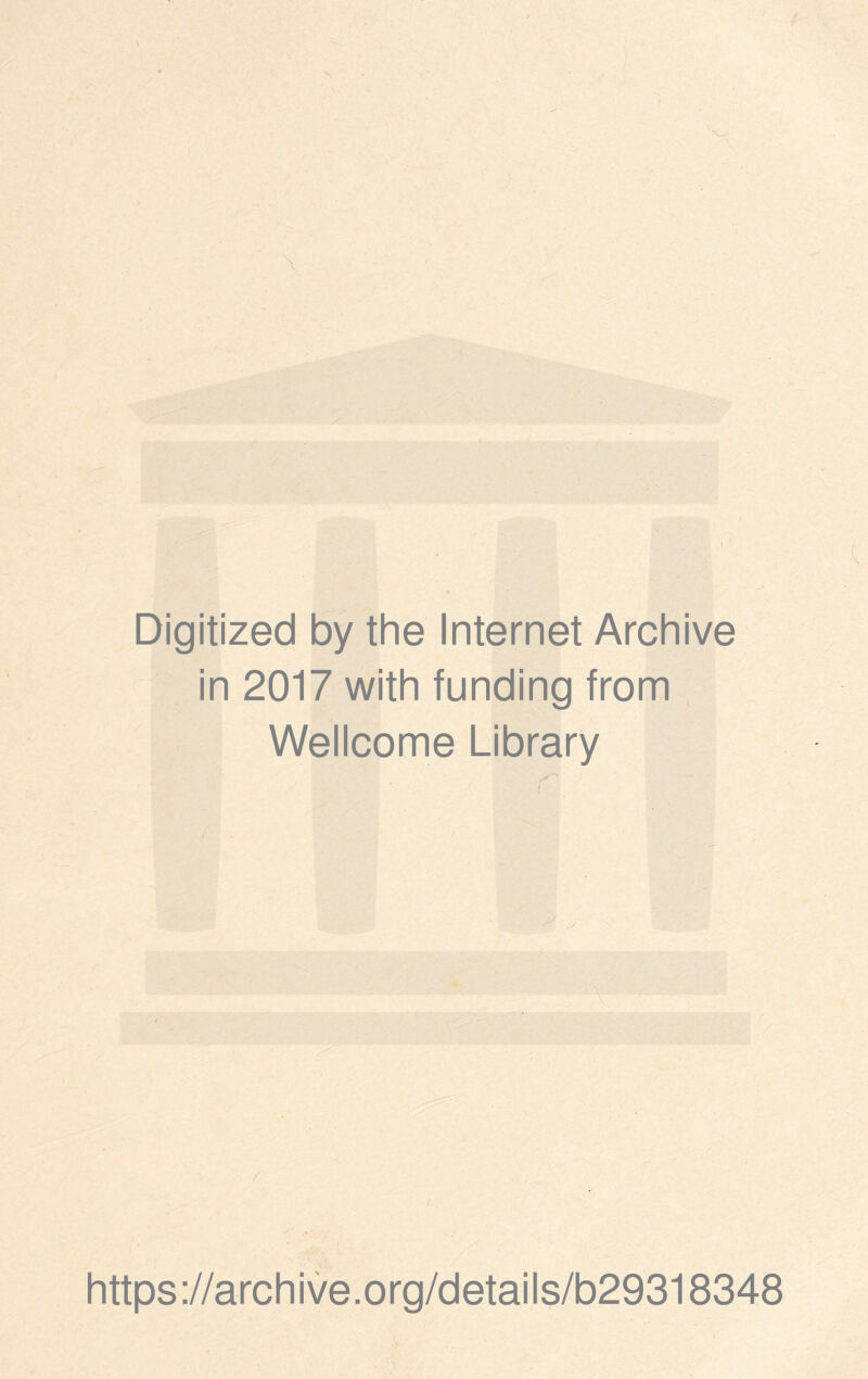 Digitized by the Internet Archive in 2017 with funding from Wellcome Library https ://arch i ve. org/detai Is/b29318348