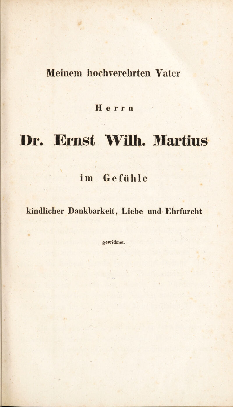 Meinem hochverehrten Vater \ Herrn Dr. Ernst Willi. Martius im Ge fühle \ kindlicher Dankbarkeit, Liebe und Ehrfurcht gewidmet.