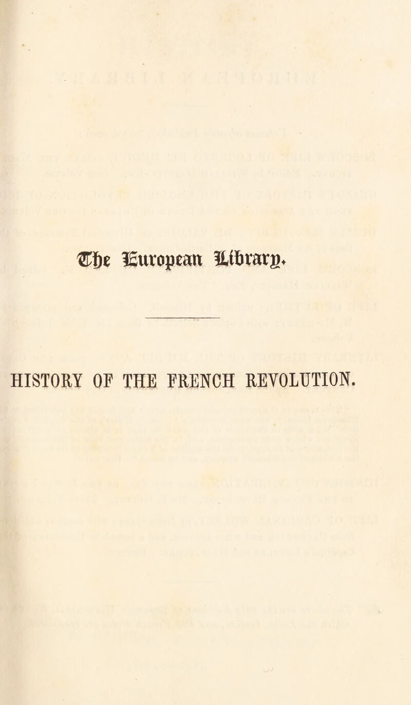 C6e lEuropean ILifirarg, HISTORY OF THE FRENCH REVOLUTION.