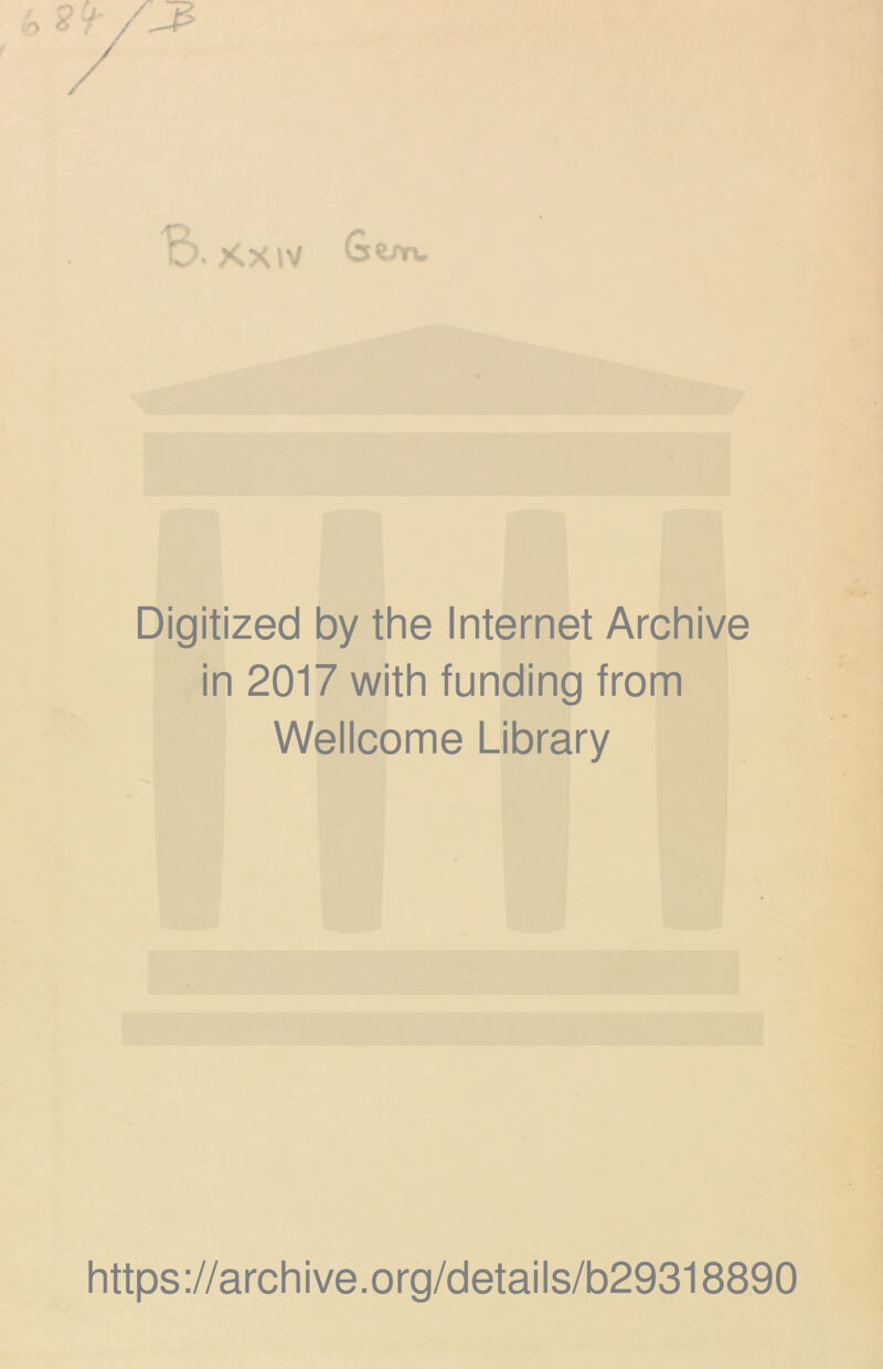 Ò-XXtV G«jkv Digitized by thè Internet Archive in 2017 with funding from Wellcome Library https://archive.org/details/b29318890