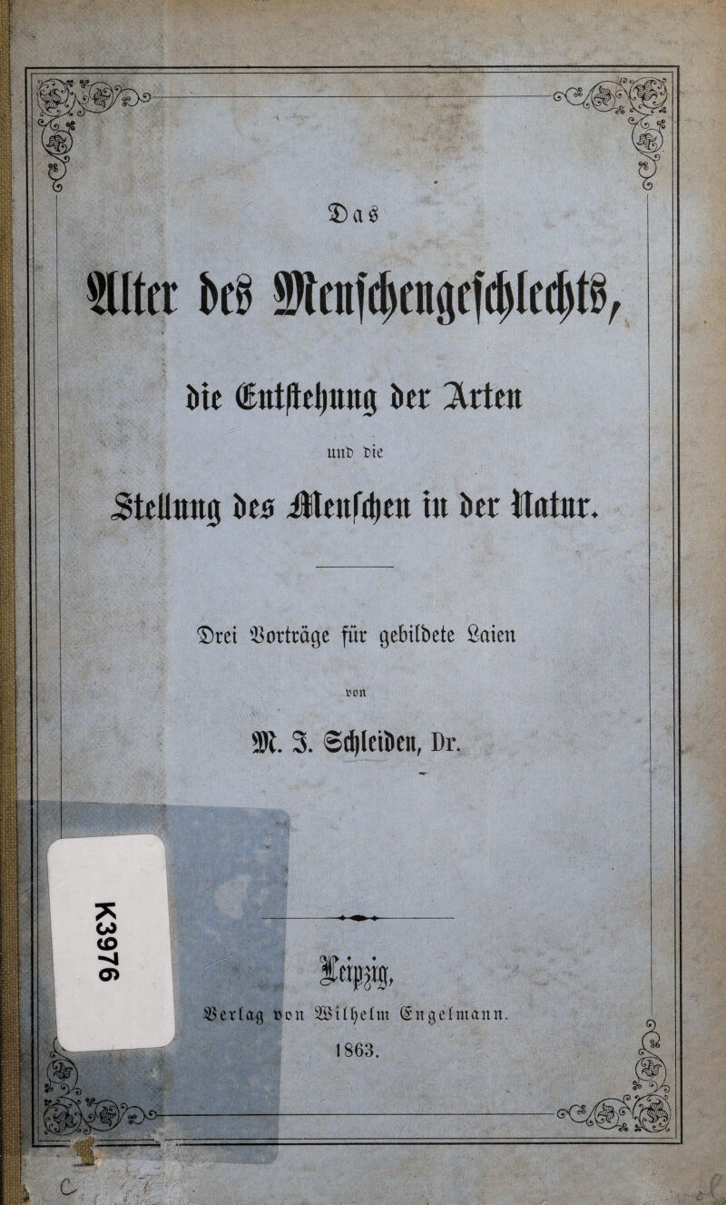 2)a3 Filter bei) 9)icitfc^cnacfd)[c(l>tö, Me (EtttJleljmtg kt Men mib bte 3teümt0 kn Ütenfttjen in kt Itntur. ®rei ®orträge für gebilbete ßaien toon 59t. 3. Sdjleibeit, Dr. > * > Verlag Don 28tü;ehn (Sngeimann. 1863. CO