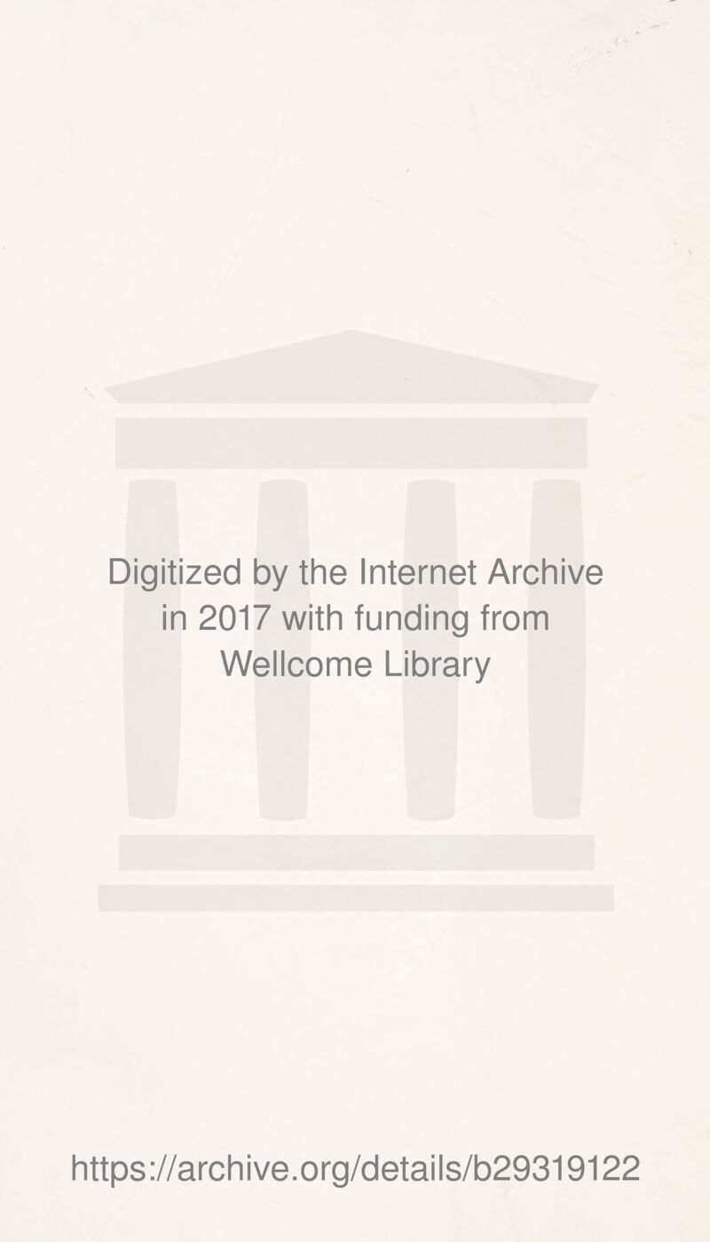 Digitized by the Internet Archive in 2017 with funding from Wellcome Library https ://archive.org/details/b29319122